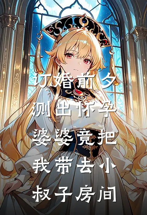 订婚前夕测出怀孕，婆婆竟把我带去小叔子房间