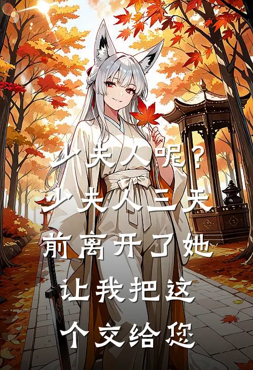 “少夫人呢？”“少夫人三天前离开了，她让我把这个交给您”