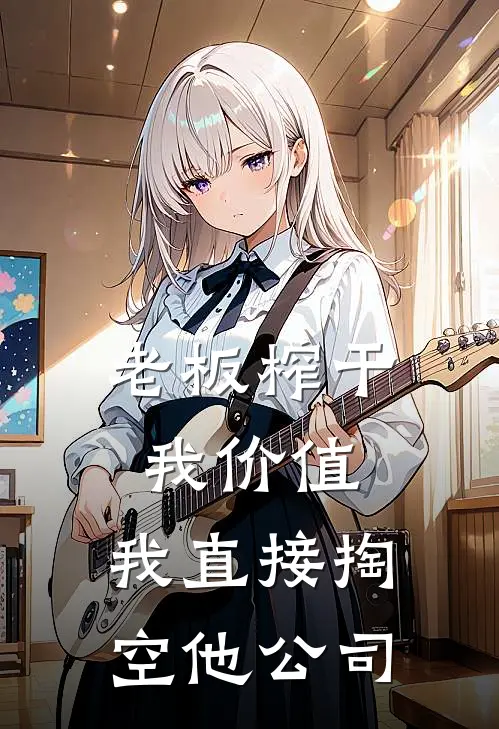 老板榨干我价值，我直接掏空他公司