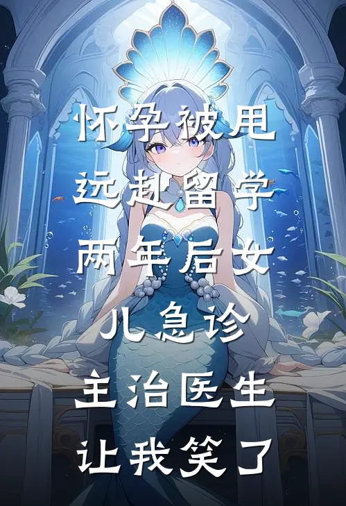 怀孕被甩远赴留学，两年后女儿急诊，主治医生让我笑了