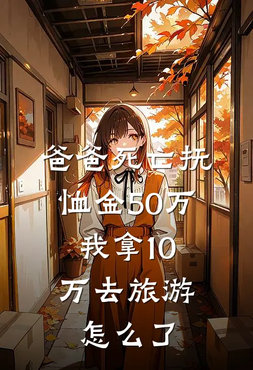 爸爸死亡抚恤金50万，我拿10万去旅游怎么了