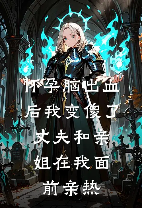 怀孕脑出血后我变傻了，丈夫和亲姐在我面前亲热