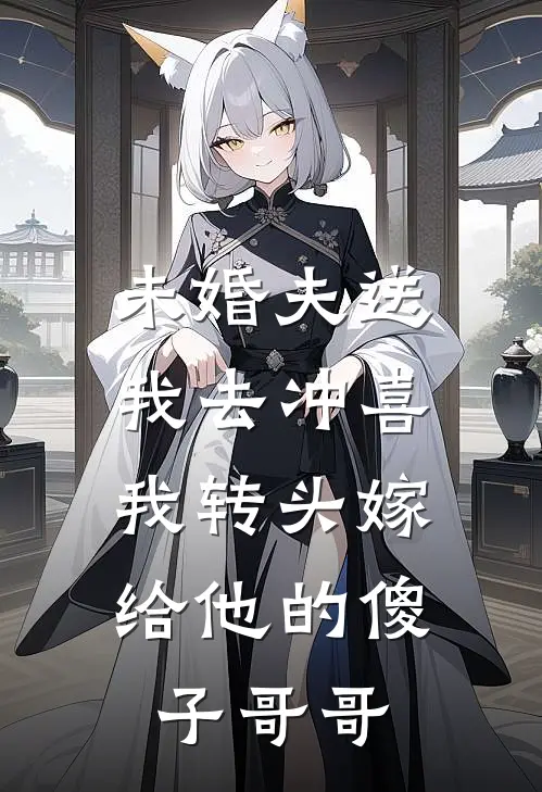 未婚夫送我去冲喜，我转头嫁给他的傻子哥哥